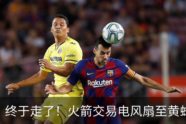 终于走了！火箭交易电风扇至黄蜂 还搭了3个次轮签